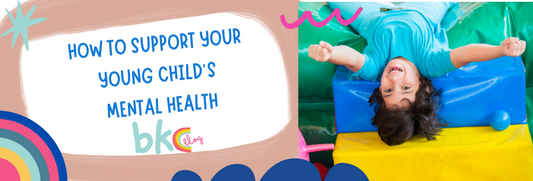 HOW TO SUPPORT YOUR YOUNG CHILD’S MENTAL HEALTH