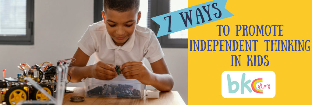 7 WAYS TO PROMOTE INDEPENDENT THINKING IN KIDS
